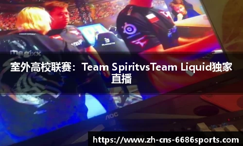 室外高校联赛：Team SpiritvsTeam Liquid独家直播